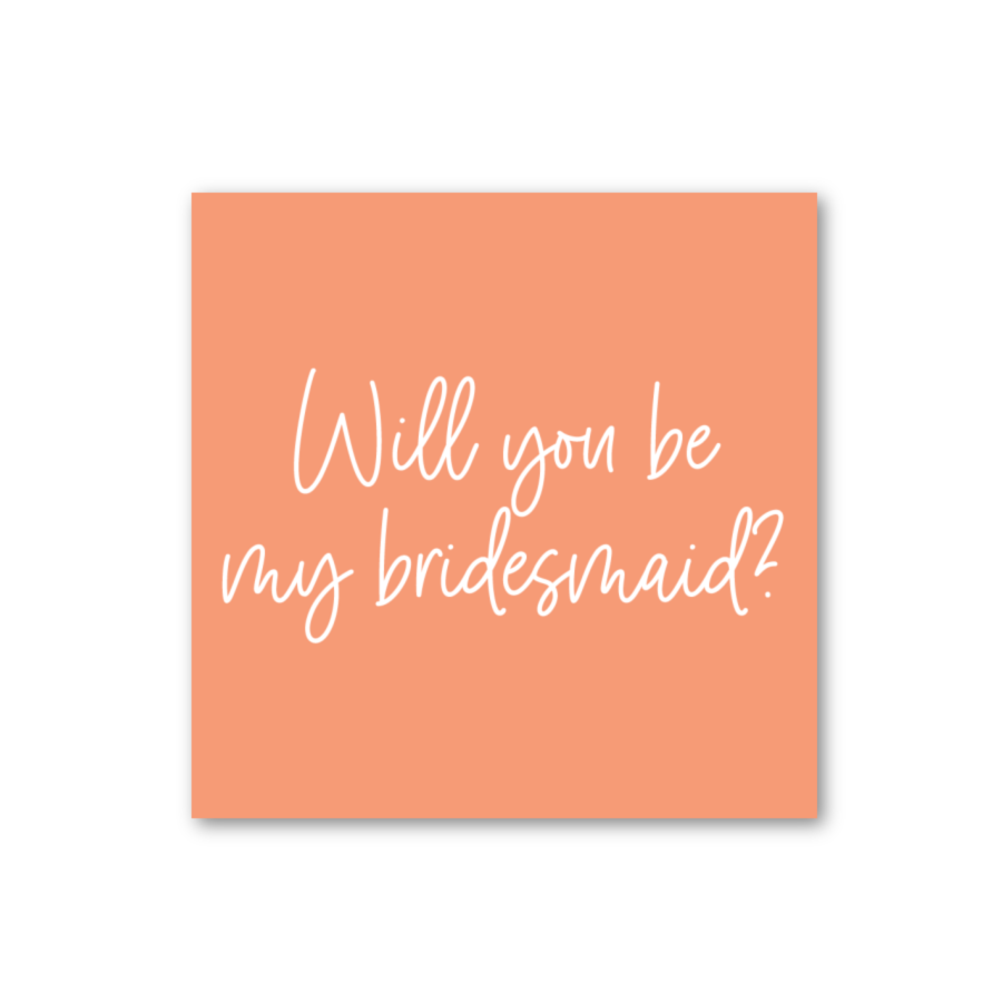WILL YOU BE MY BRIDESMAID?