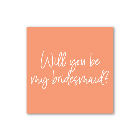 WILL YOU BE MY BRIDESMAID?
