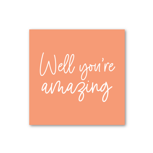 WELL YOU'RE AMAZING